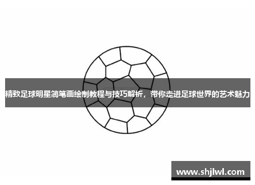 精致足球明星简笔画绘制教程与技巧解析，带你走进足球世界的艺术魅力