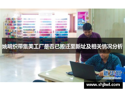 姚明织带集美工厂是否已搬迁至新址及相关情况分析