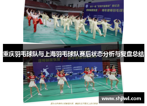 重庆羽毛球队与上海羽毛球队赛后状态分析与复盘总结