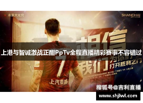 上港与智诚激战正酣PpTv全程直播精彩赛事不容错过