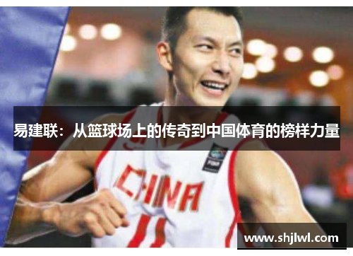 易建联：从篮球场上的传奇到中国体育的榜样力量