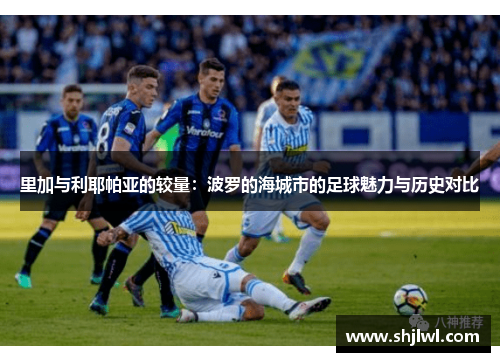 里加与利耶帕亚的较量：波罗的海城市的足球魅力与历史对比